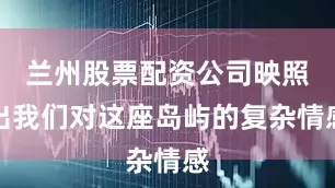 兰州股票配资公司映照出我们对这座岛屿的复杂情感