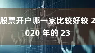 股票开户哪一家比较好较 2020 年的 23